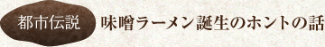 【都市伝説】味噌ラーメン誕生のホントの話